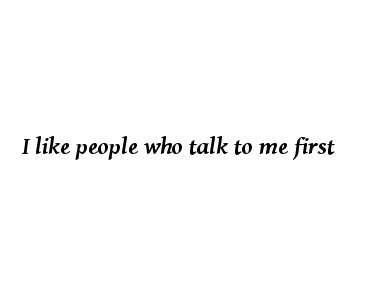 I like people who talk to me first